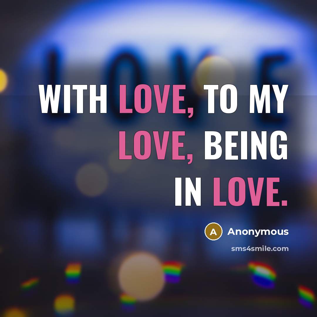 “With love, to my love, being in love.…” quote by Anonymous