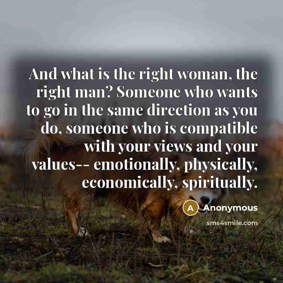 “And what is the right woman, the right man? Someone…” quote by Anonymous