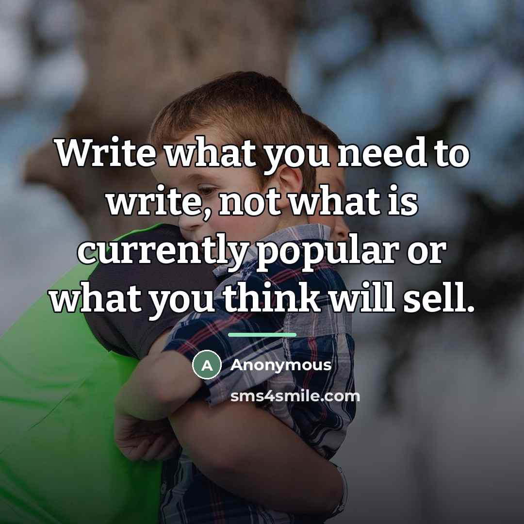 “Write what you need to write, not what is currently…” quote by Anonymous