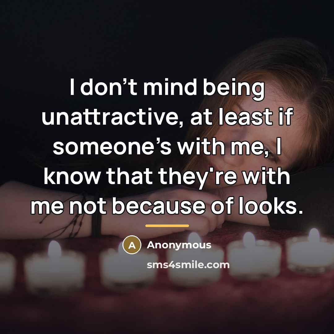 “I don't mind being unattractive, at least if someone's with…” quote by Anonymous