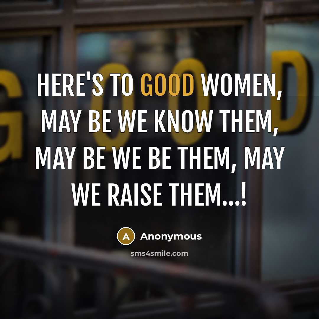 “Here's to good women, May be we know them, May…” quote by Anonymous