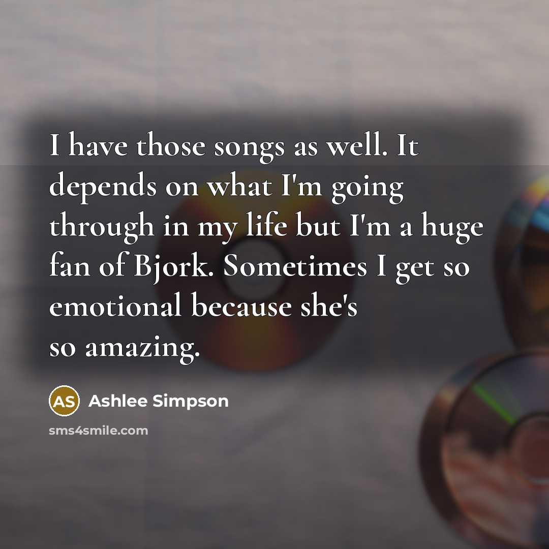 “I have those songs as well. It depends on what…” quote by Ashlee Simpson