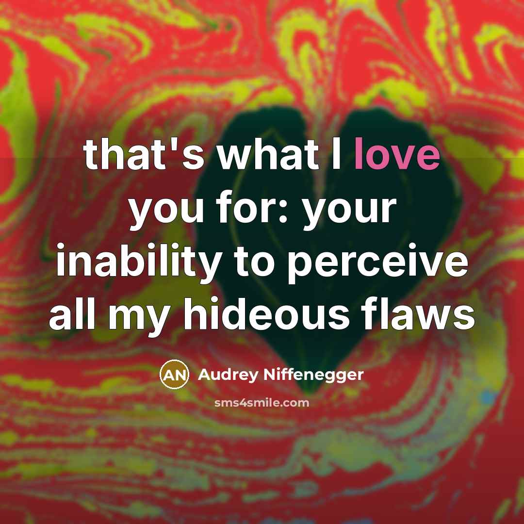 “that's what I love you for: your inability to perceive…” quote by Audrey Niffenegger