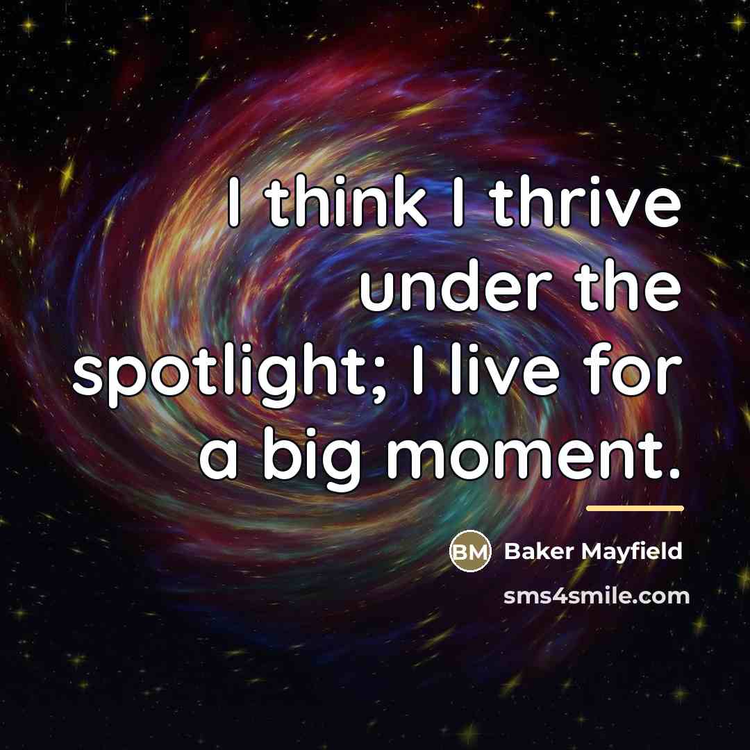 “I think I thrive under the spotlight; I live for…” quote by Baker Mayfield