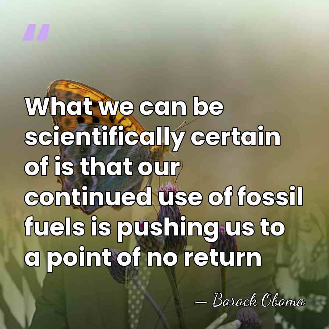 What we can be scientifically certain of is that our continued use&hellip; - Barack Obama
