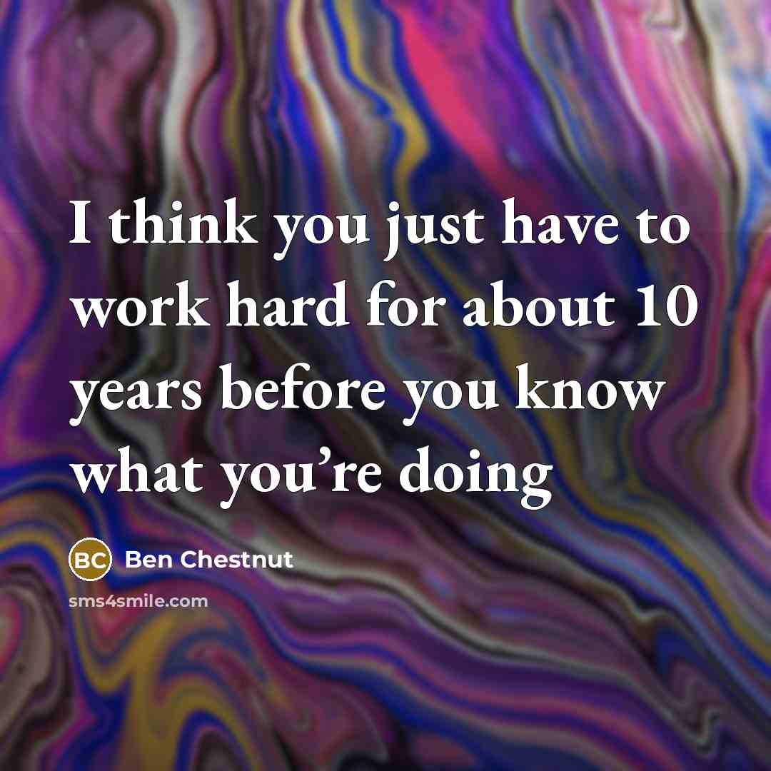 “I think you just have to work hard for about…” quote by Ben Chestnut
