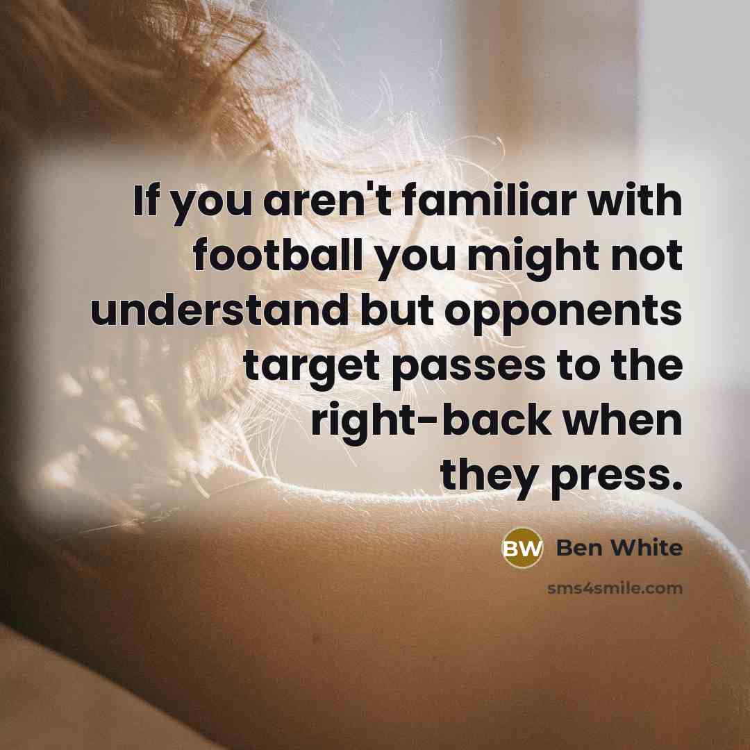 “If you aren't familiar with football you might not understand…” quote by Ben White