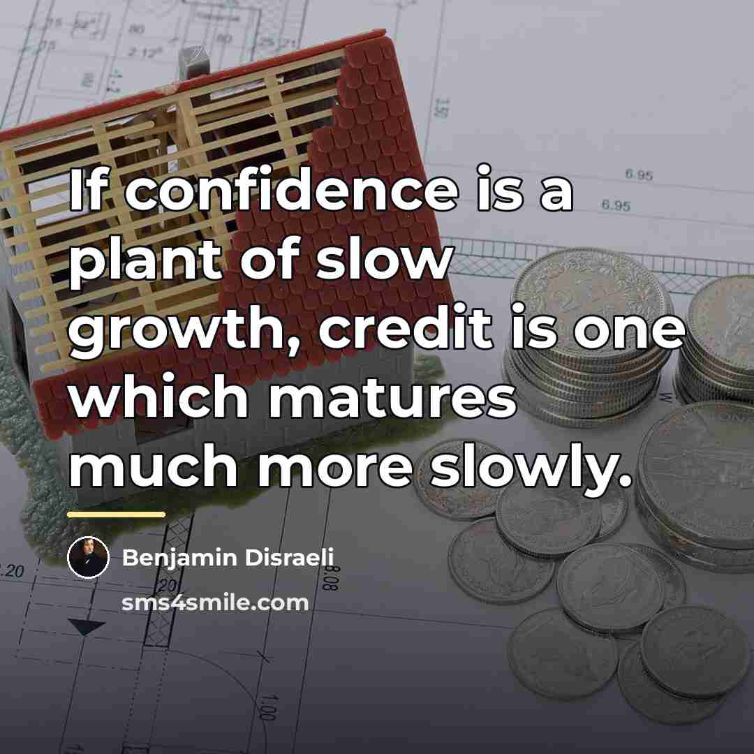 “If confidence is a plant of slow growth, credit is…” quote by Benjamin Disraeli