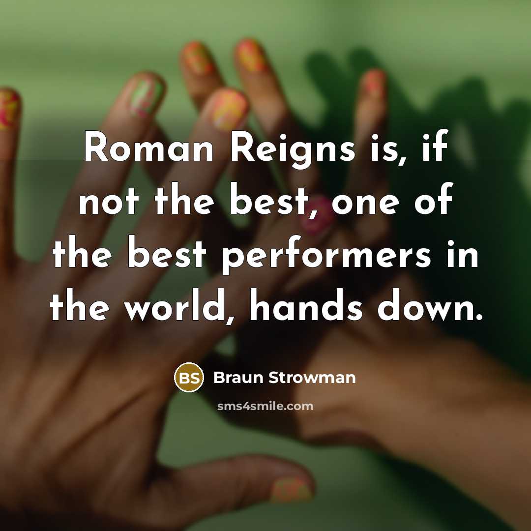 “Roman Reigns is, if not the best, one of the…” quote by Braun Strowman