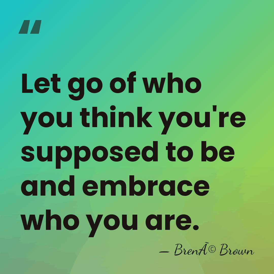 Let go of who you think you're supposed to be and embrace&hellip; - BrenÃ© Brown