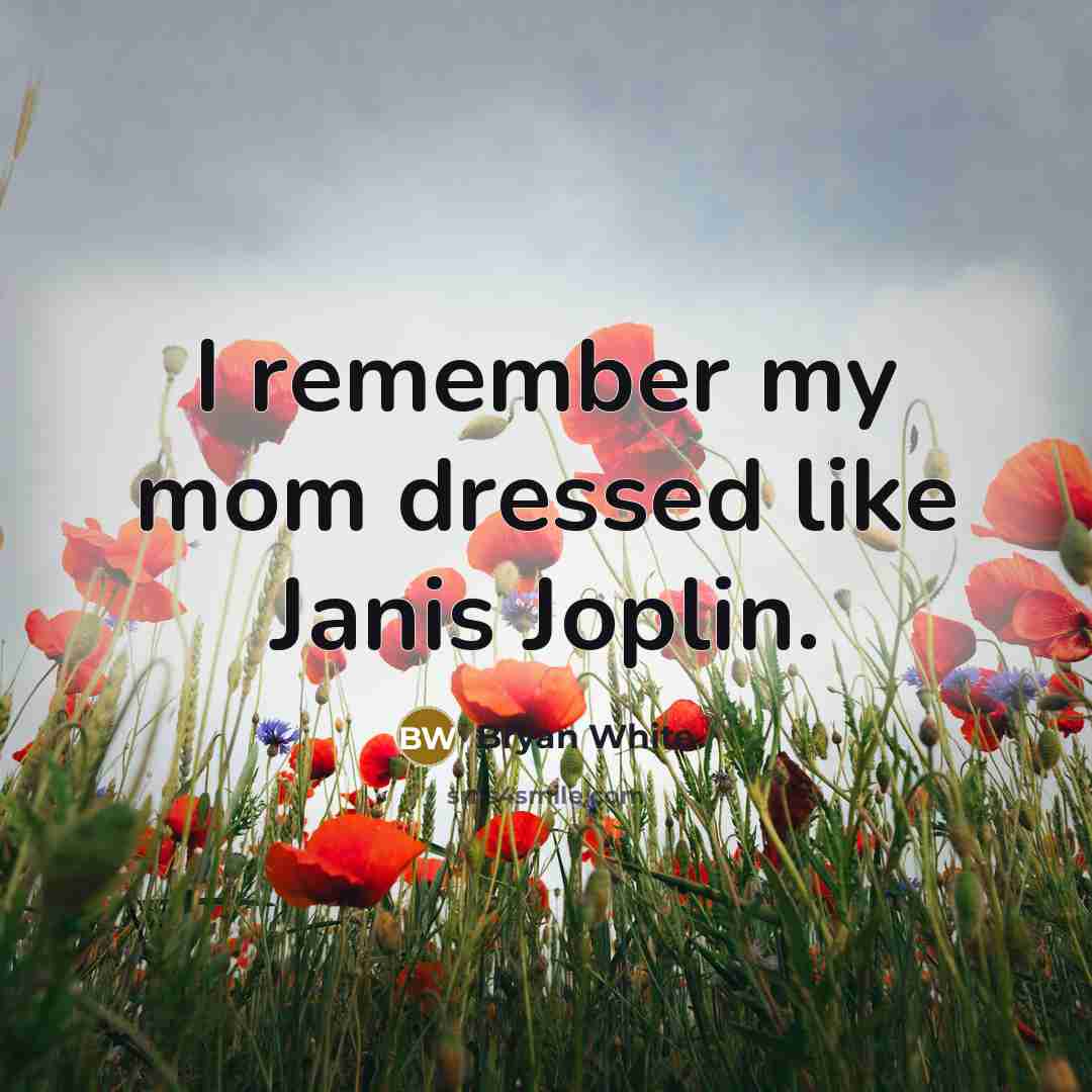 “I remember my mom dressed like Janis Joplin.…” quote by Bryan White