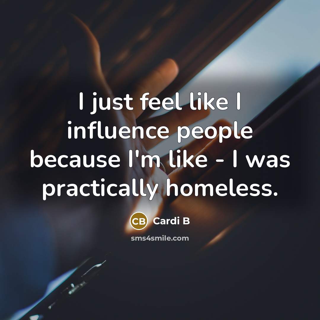 “I just feel like I influence people because I'm like…” quote by Cardi B