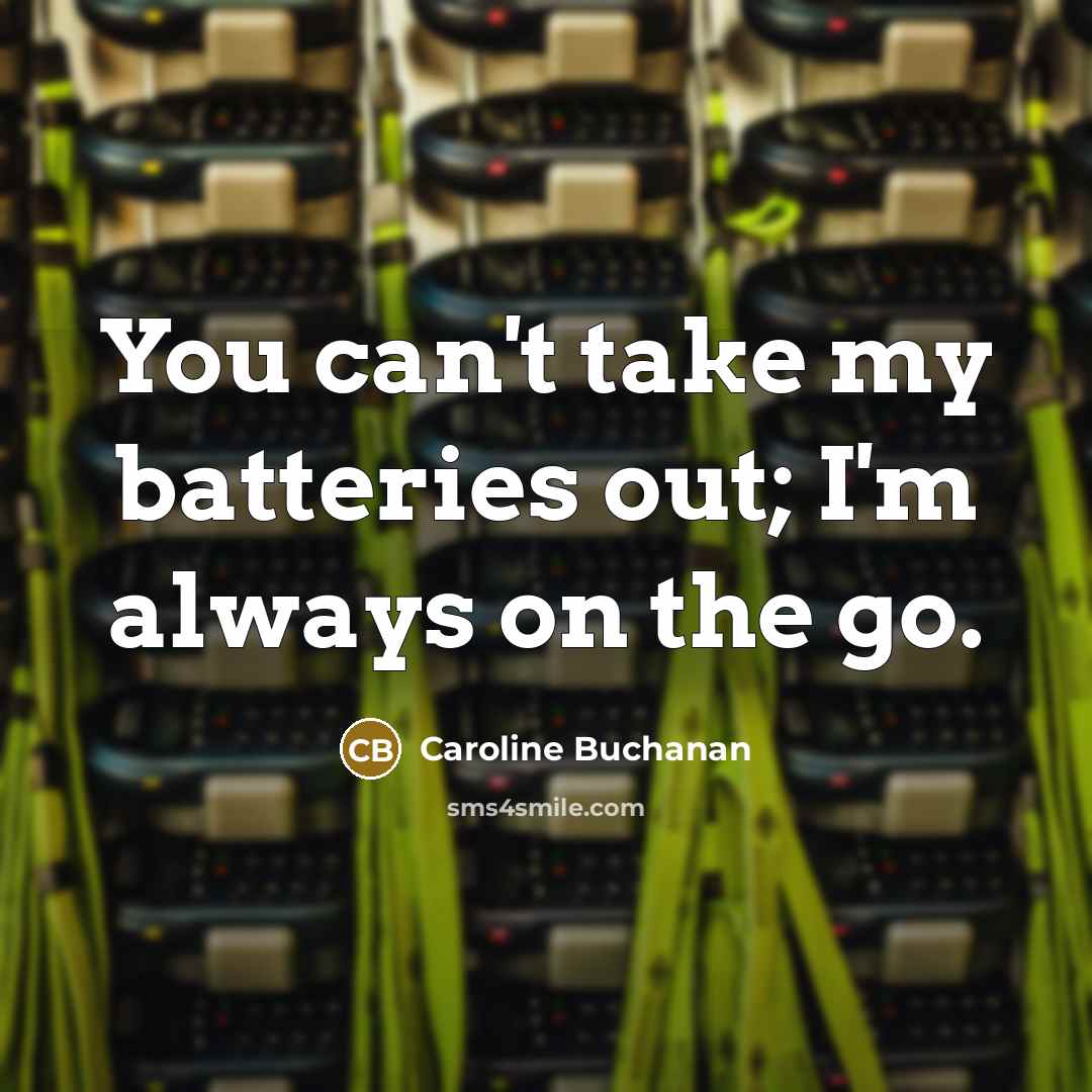 “You can't take my batteries out; I'm always on the…” quote by Caroline Buchanan