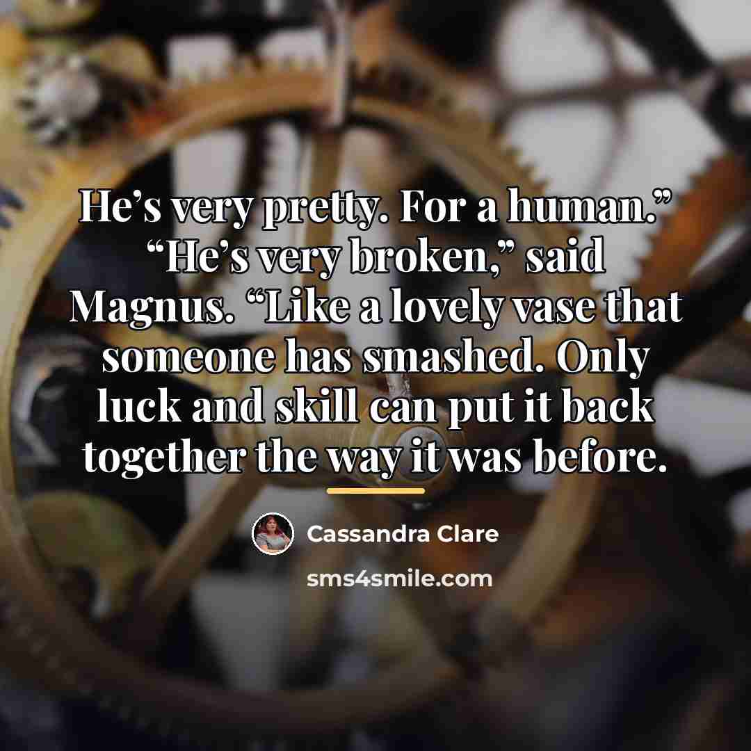 “He’s very pretty. For a human.” “He’s very broken,” said…” quote by Cassandra Clare