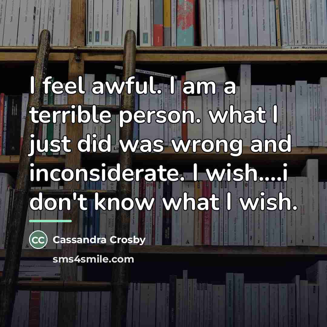 “I feel awful. I am a terrible person. what I…” quote by Cassandra Crosby