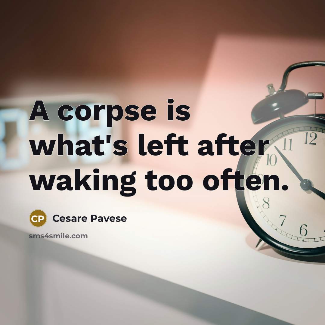 “A corpse is what's left after waking too often.” quote by Cesare Pavese