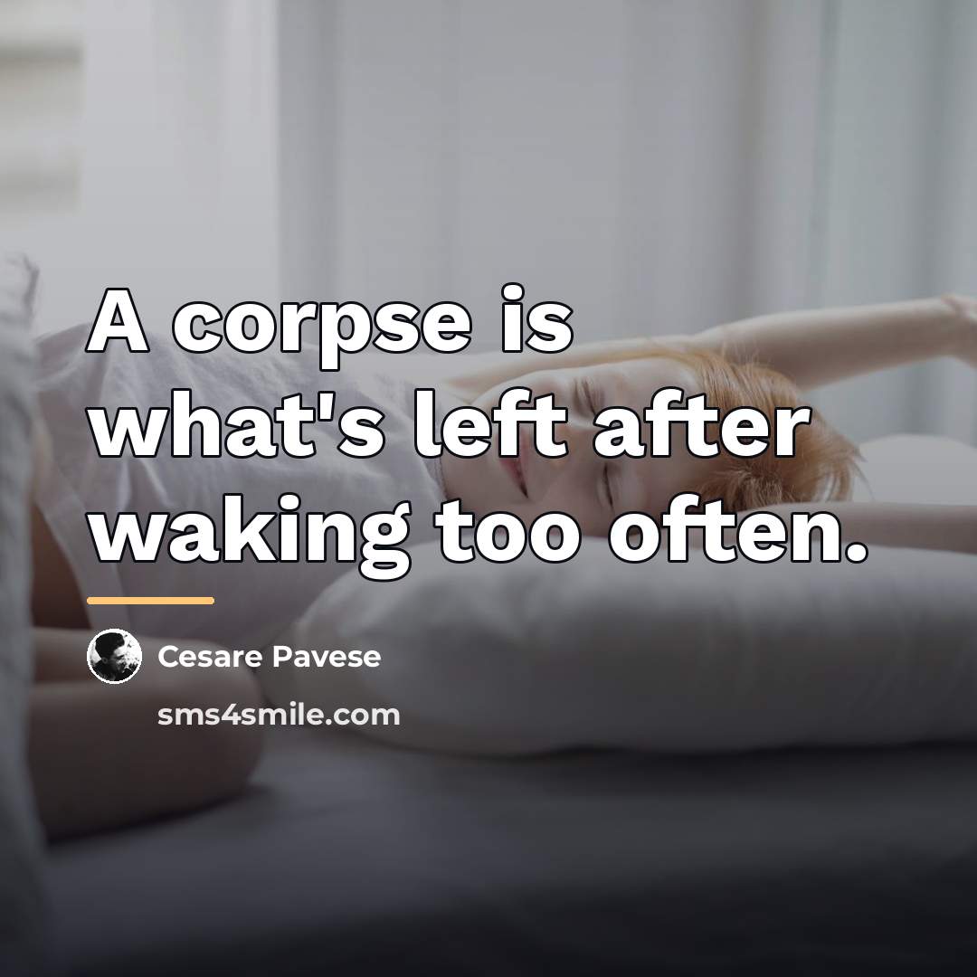 “A corpse is what's left after waking too often.…” quote by Cesare Pavese