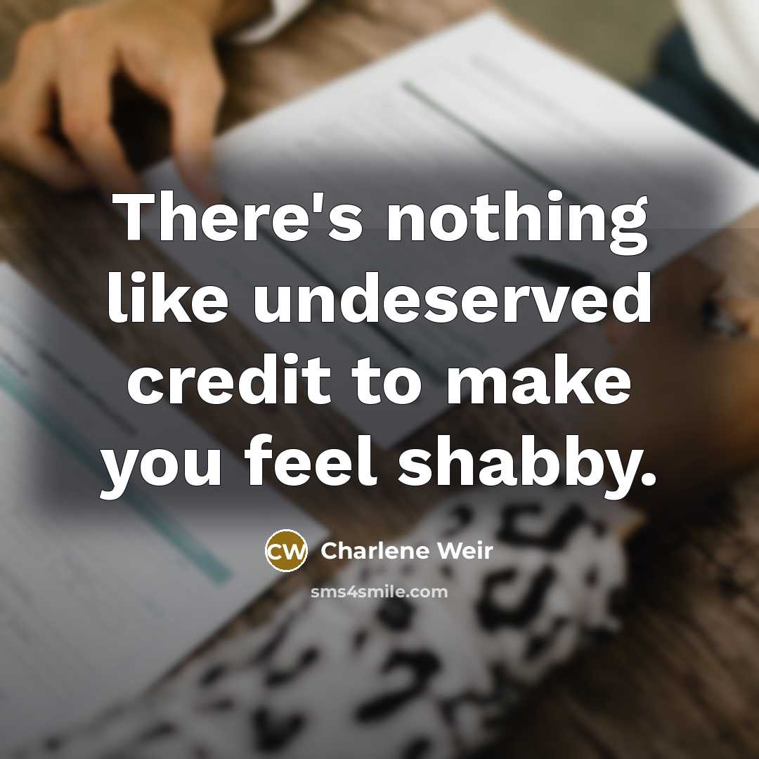 “There's nothing like undeserved credit to make you feel shabby.…” quote by Charlene Weir