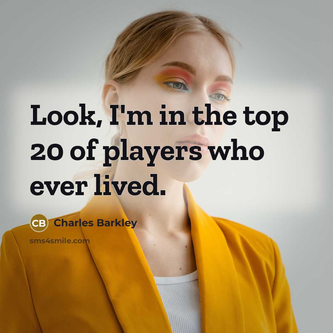 “Look, I'm in the top 20 of players who ever…” quote by Charles Barkley