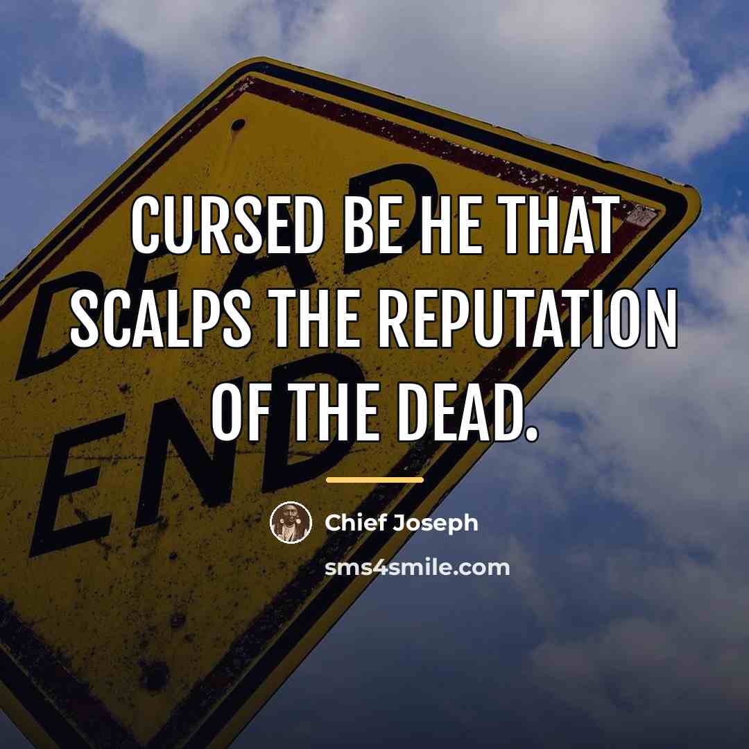 “Cursed be he that scalps the reputation of the dead.…” quote by Chief Joseph