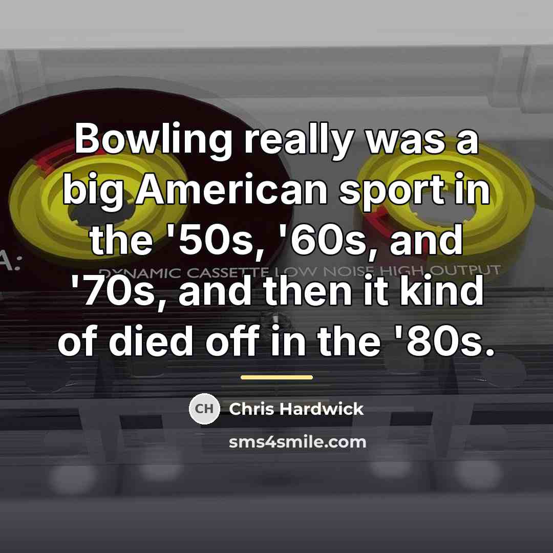 “Bowling really was a big American sport in the '50s,…” quote by Chris Hardwick