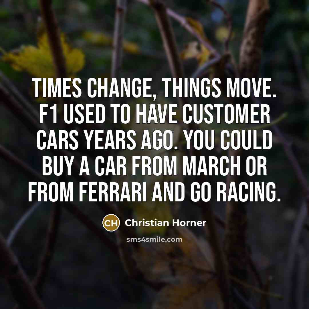 “Times change, things move. F1 used to have customer cars…” quote by Christian Horner