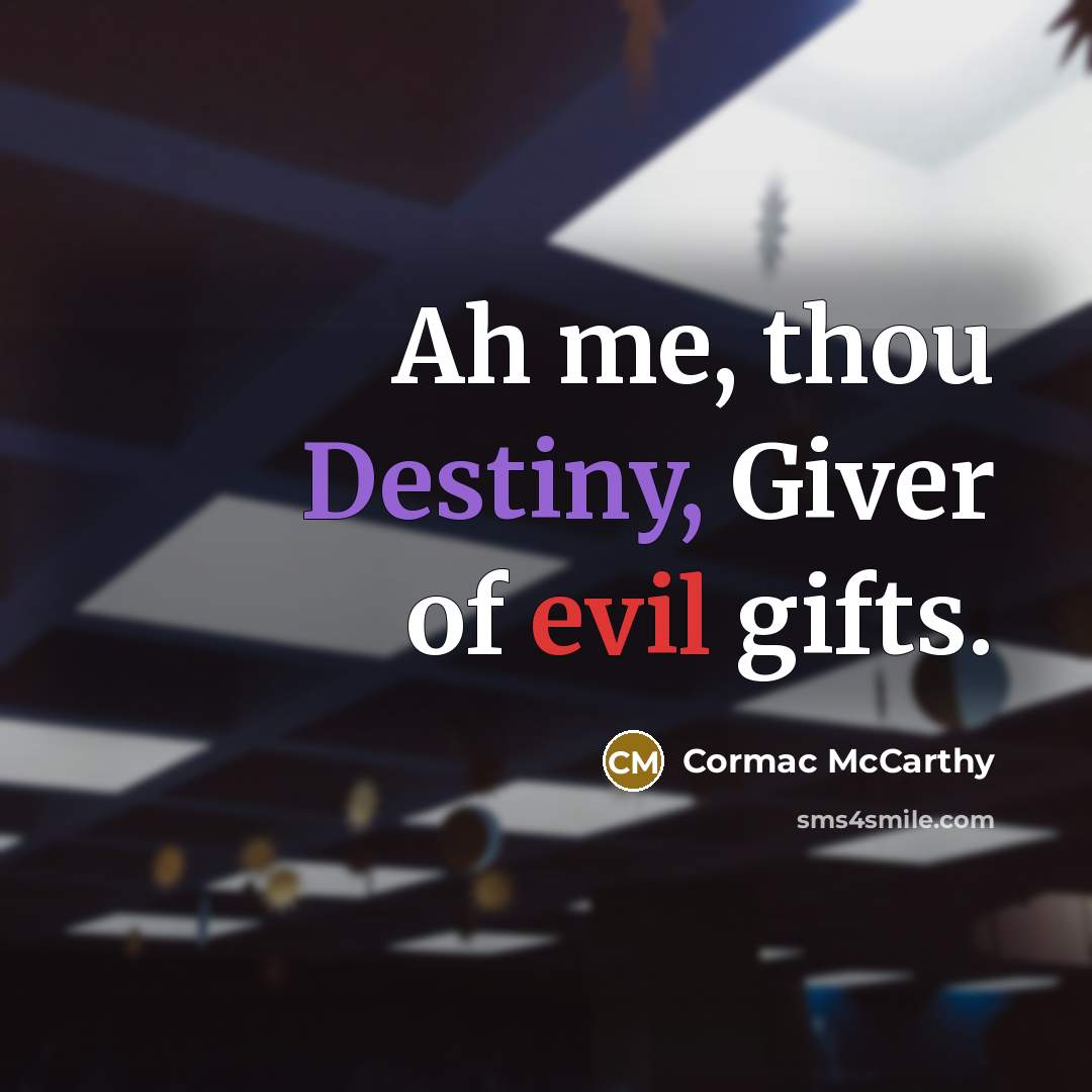 “Ah me, thou Destiny, Giver of evil gifts.…” quote by Cormac McCarthy
