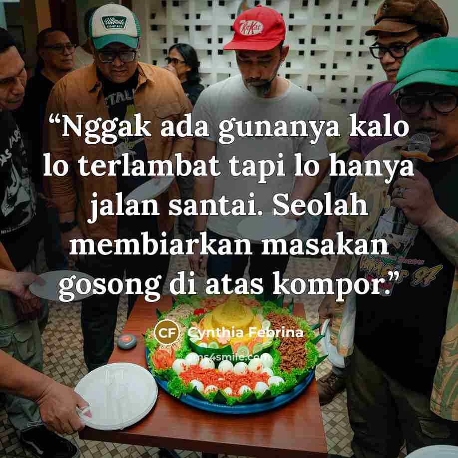 “Nggak ada gunanya kalo lo terlambat tapi lo hanya jalan santai. Seolah membiarkan masakan gosong di atas kompor.” quote by Cynthia Febrina