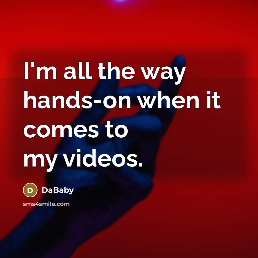 “I'm all the way hands-on when it comes to my…” quote by DaBaby