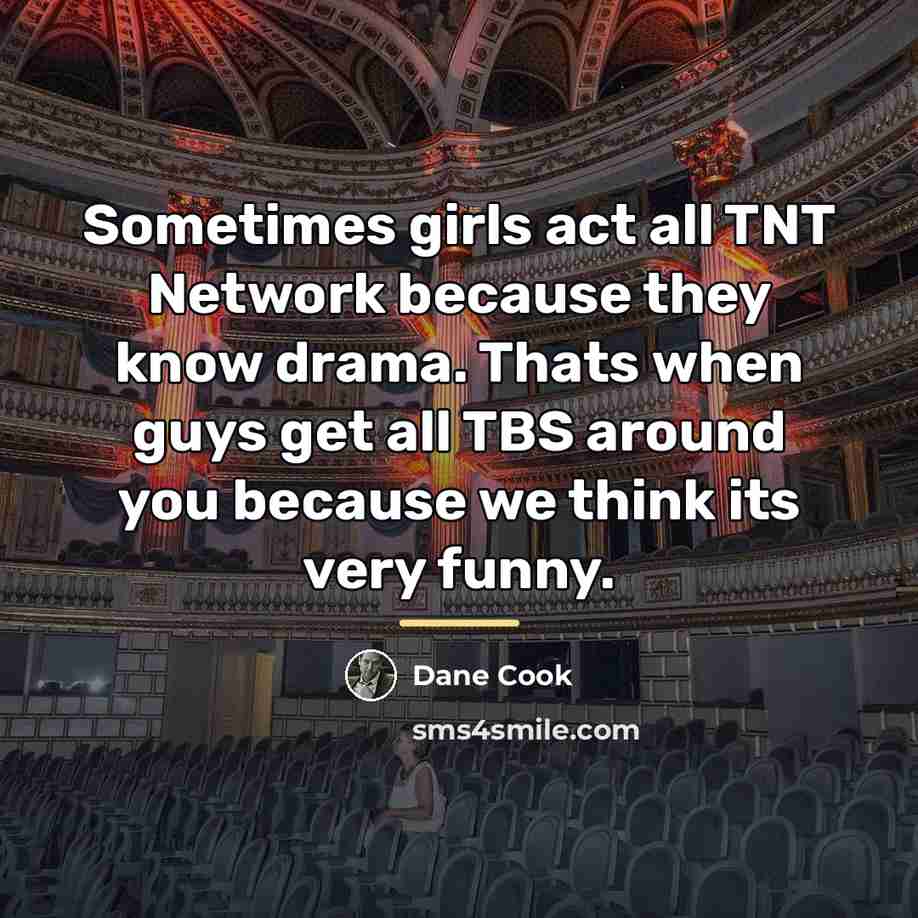 “Sometimes girls act all TNT Network because they know drama.…” quote by Dane Cook