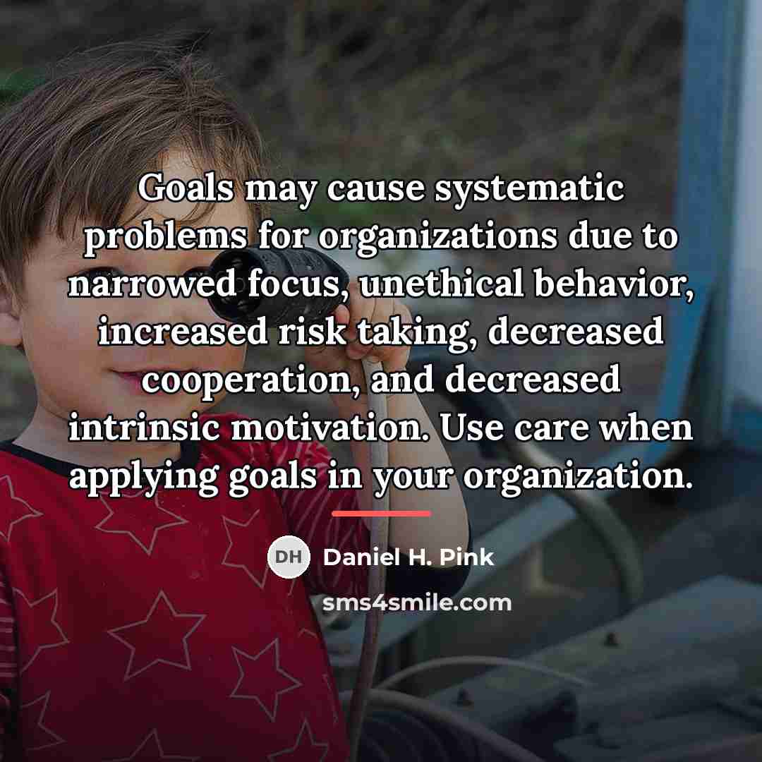 “Goals may cause systematic problems for organizations due to narrowed…” quote by Daniel H. Pink
