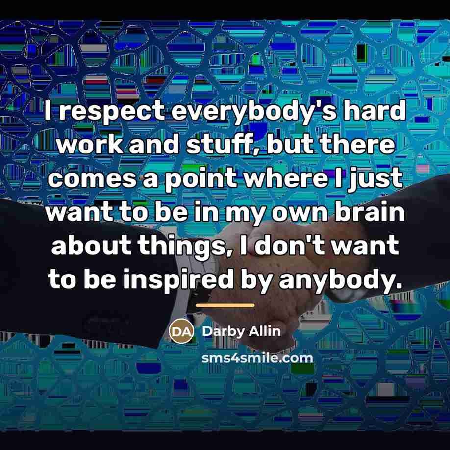 “I respect everybody's hard work and stuff, but there comes…” quote by Darby Allin