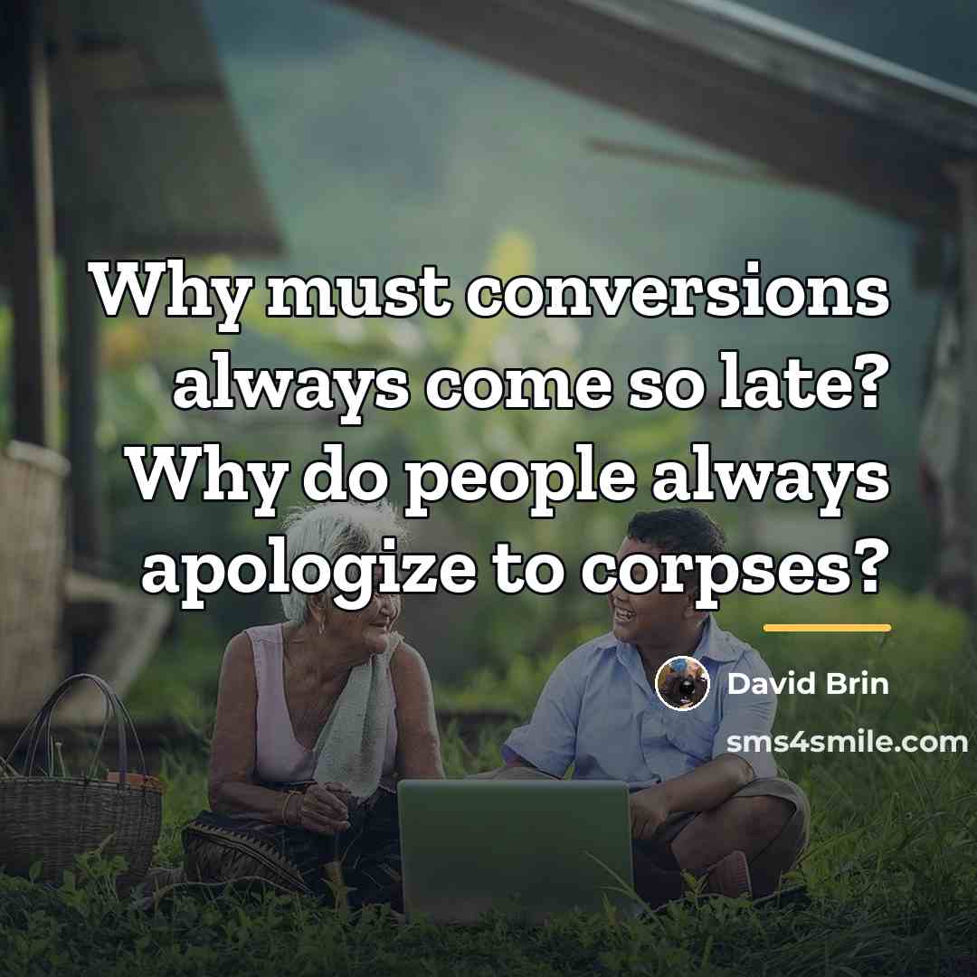 “Why must conversions always come so late? Why do people…” quote by David Brin