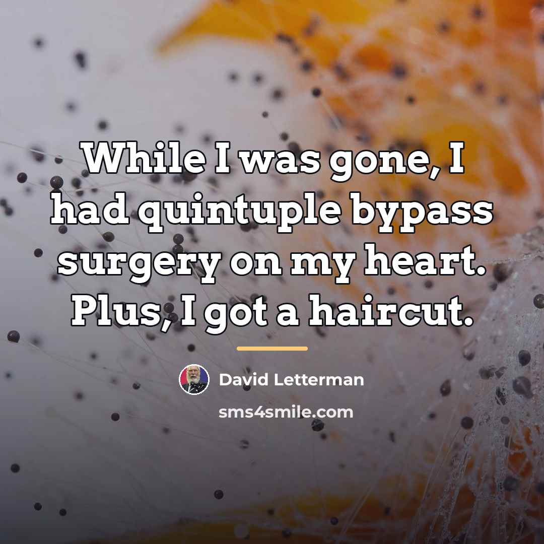 “While I was gone, I had quintuple bypass surgery on…” quote by David Letterman