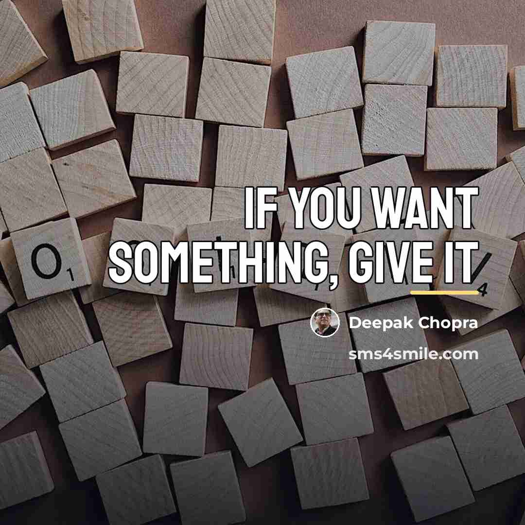 “If you want something, give it…” quote by Deepak Chopra