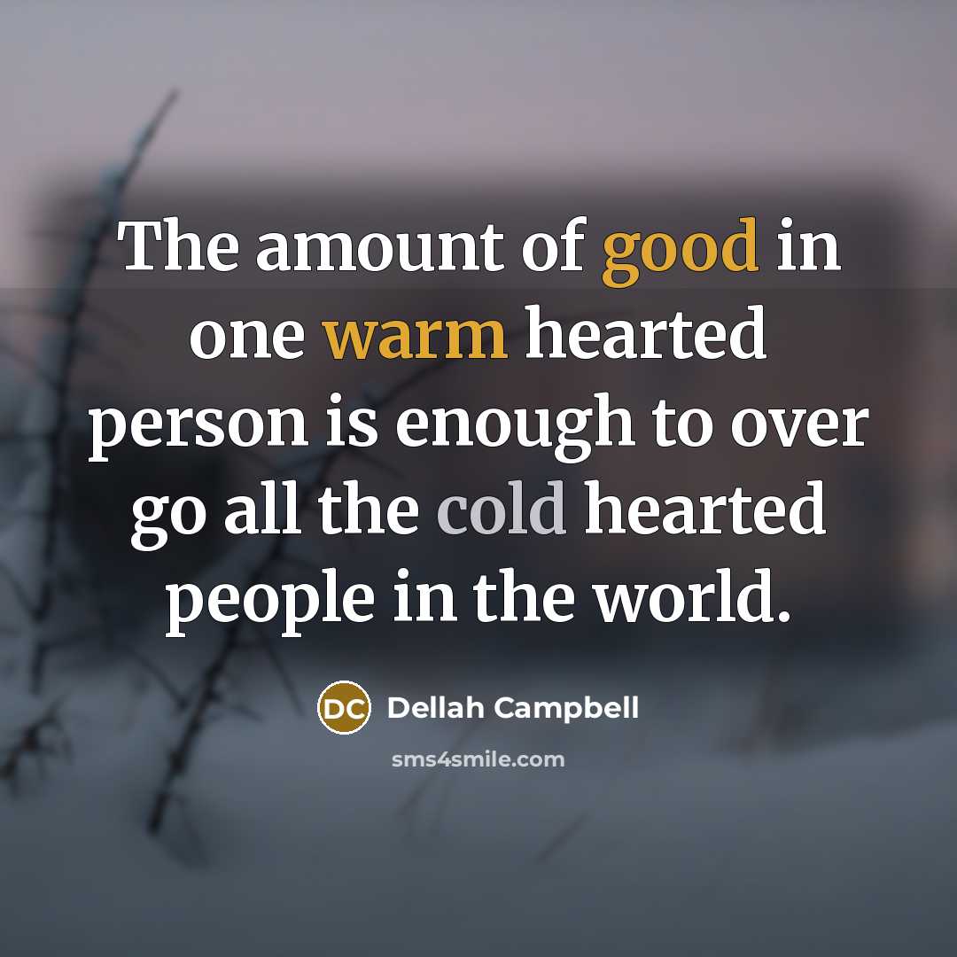 “The amount of good in one warm hearted person is…” quote by Dellah Campbell