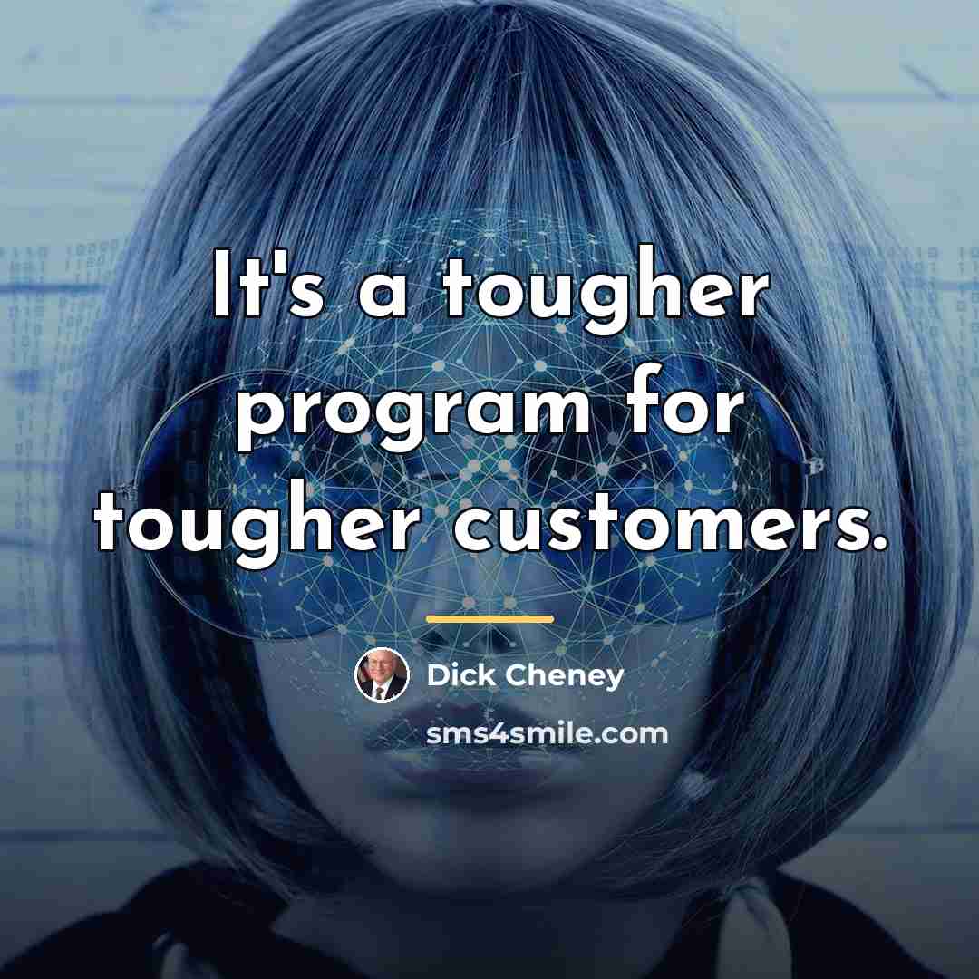 “It's a tougher program for tougher customers.…” quote by Dick Cheney