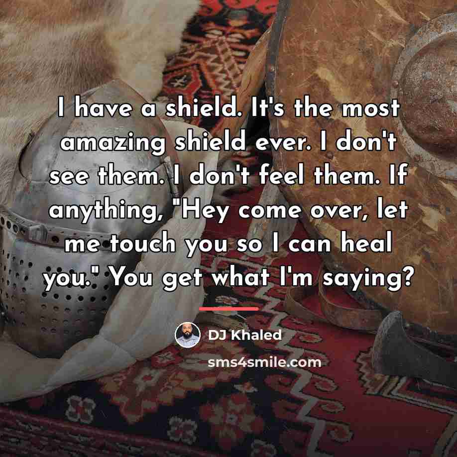 “I have a shield. It's the most amazing shield ever.…” quote by DJ Khaled