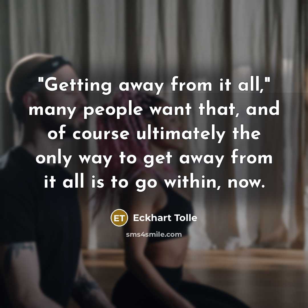 “"Getting away from it all," many people want that, and…” quote by Eckhart Tolle