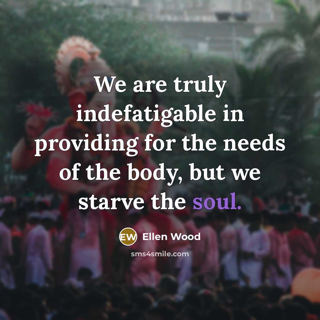 “We are truly indefatigable in providing for the needs of…” quote by Ellen Wood