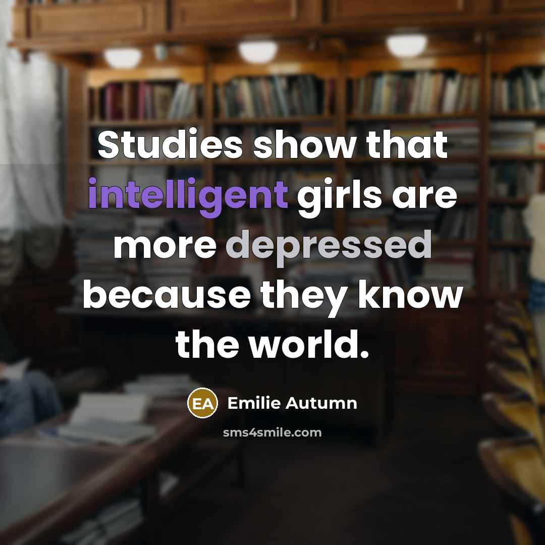 “Studies show that intelligent girls are more depressed because they…” quote by Emilie Autumn