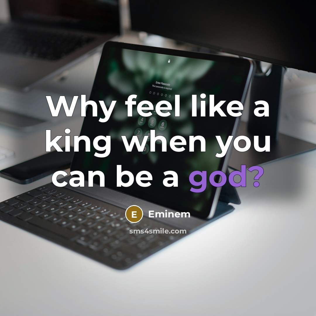 “Why feel like a king when you can be a god?” quote by Eminem