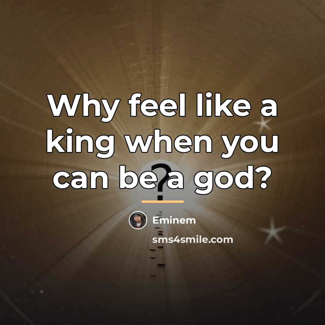 “Why feel like a king when you can be a…” quote by Eminem