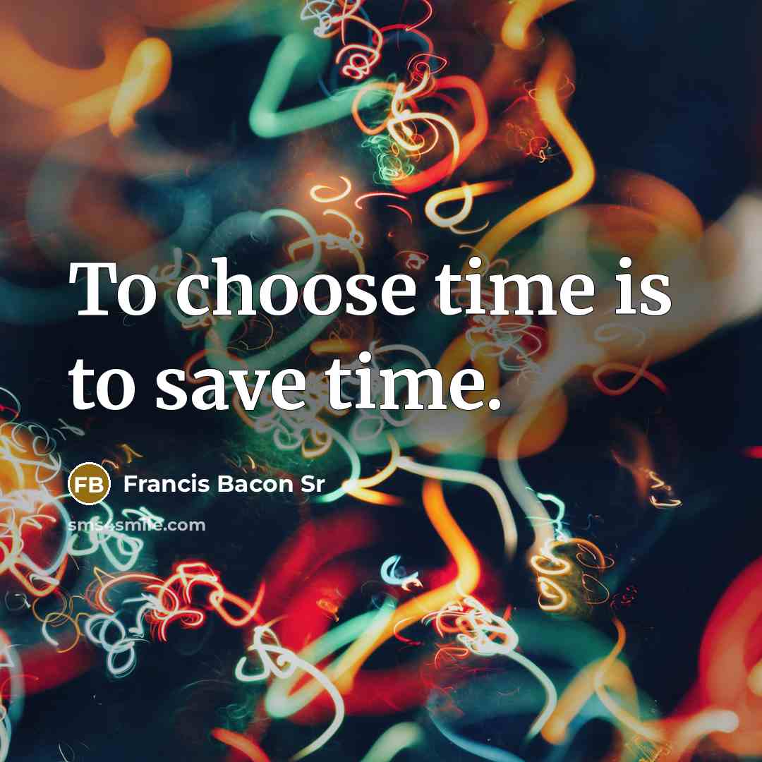 “To choose time is to save time.…” quote by Francis Bacon Sr