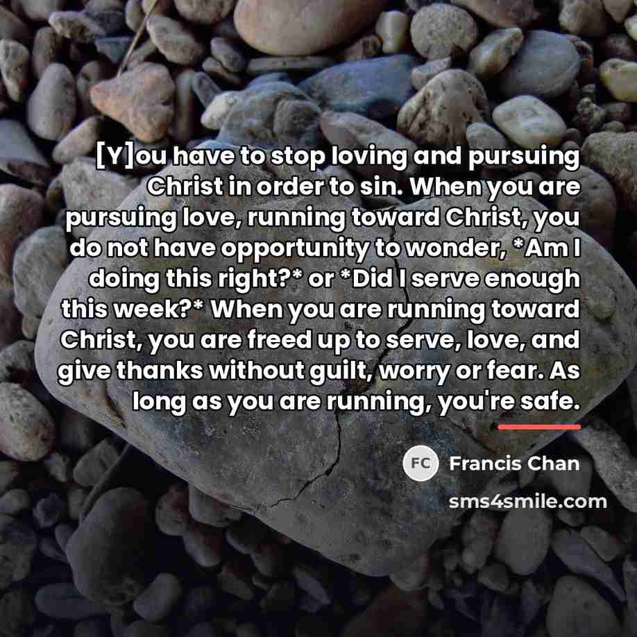 “[Y]ou have to stop loving and pursuing Christ in order…” quote by Francis Chan