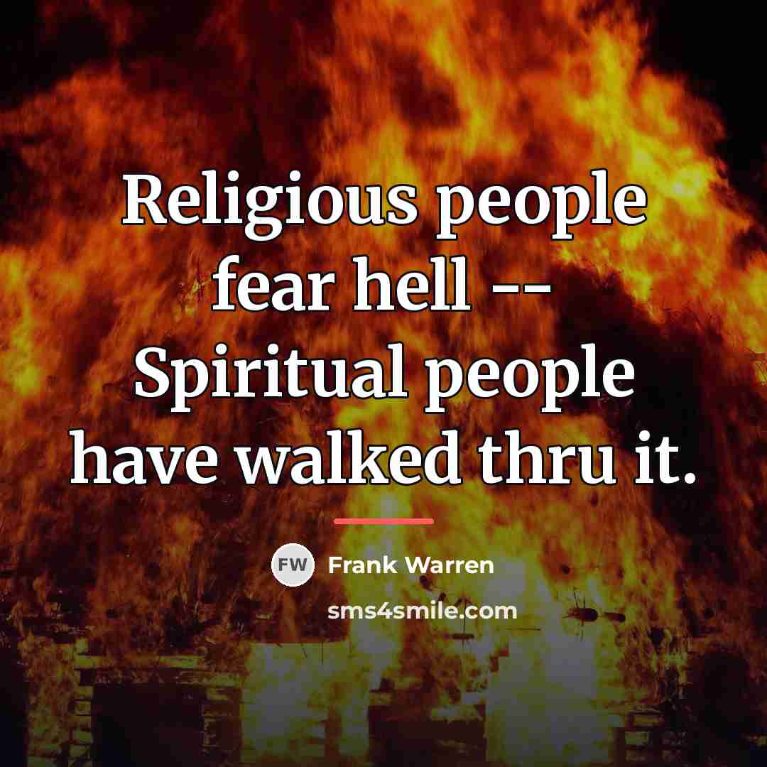“Religious people fear hell -- Spiritual people have walked thru…” quote by Frank Warren