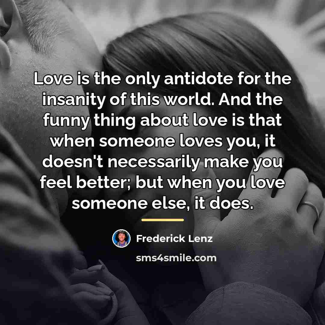 “Love is the only antidote for the insanity of this…” quote by Frederick Lenz