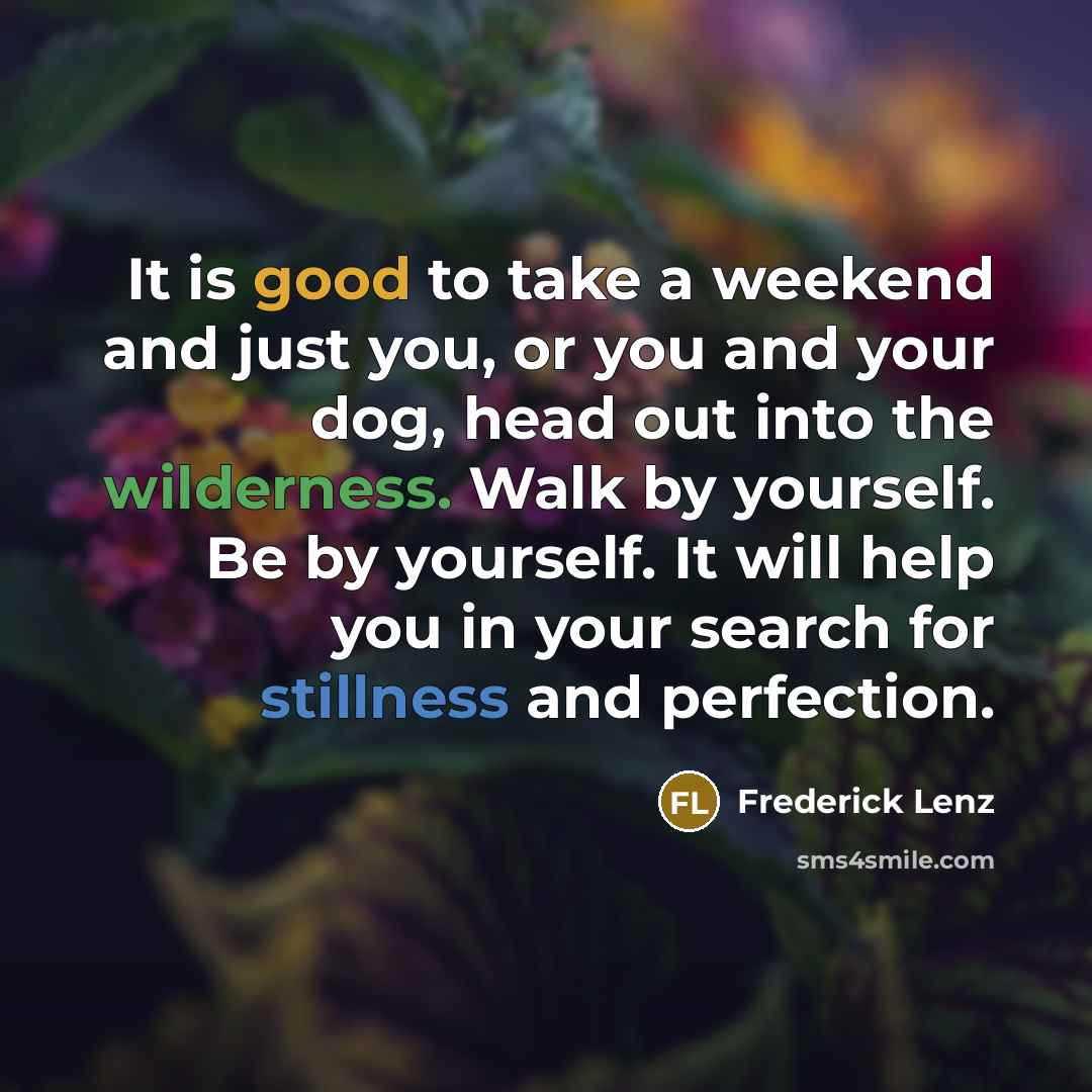 “It is good to take a weekend and just you,…” quote by Frederick Lenz