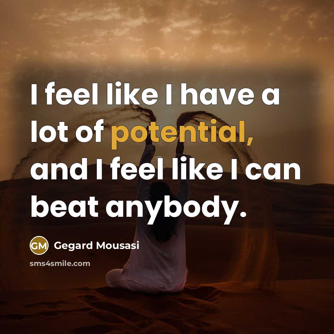 “I feel like I have a lot of potential, and…” quote by Gegard Mousasi