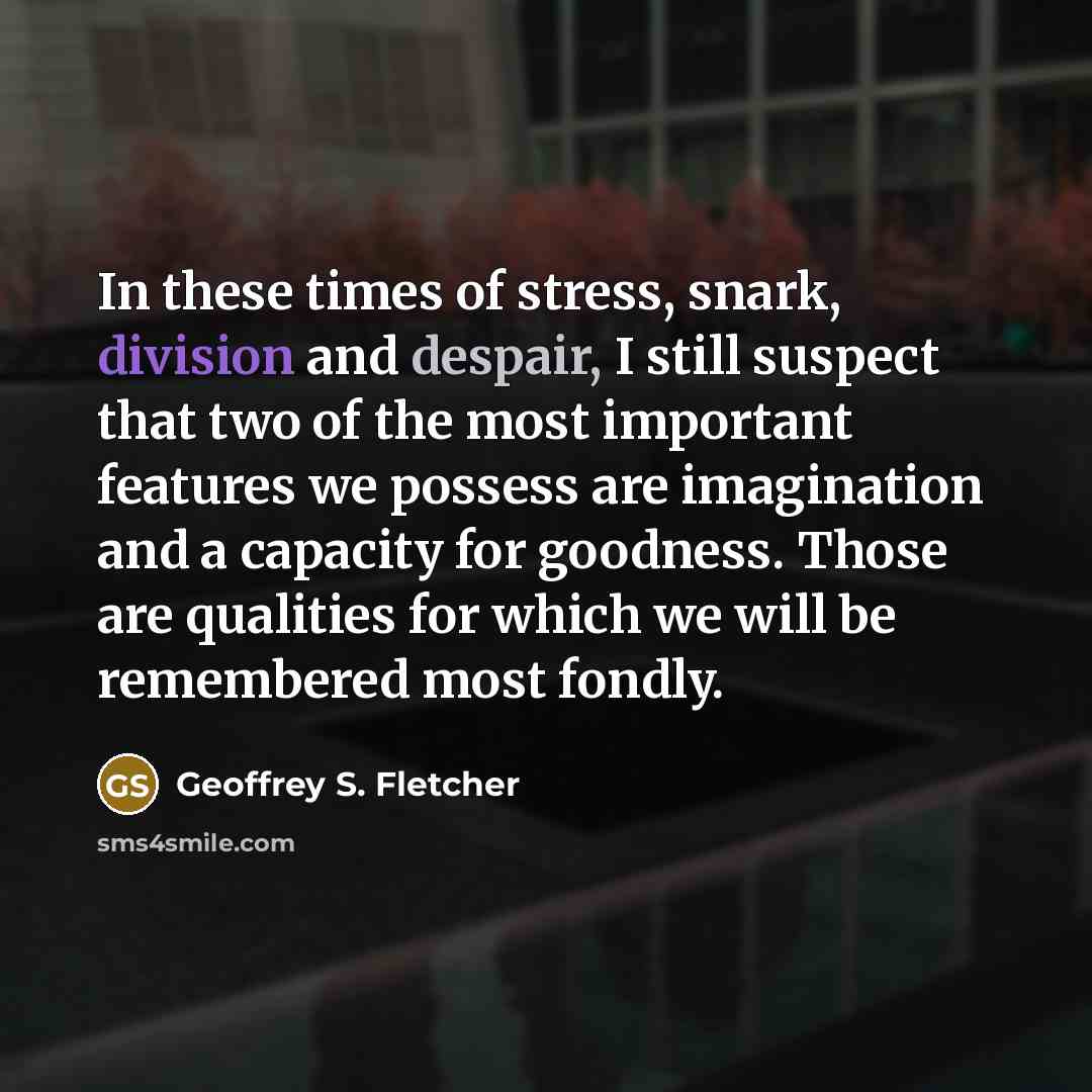 “In these times of stress, snark, division and despair, I…” quote by Geoffrey S. Fletcher